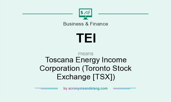 What does TEI mean? It stands for Toscana Energy Income Corporation (Toronto Stock Exchange [TSX])