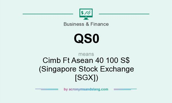 What does QS0 mean? It stands for Cimb Ft Asean 40 100 S$ (Singapore Stock Exchange [SGX])