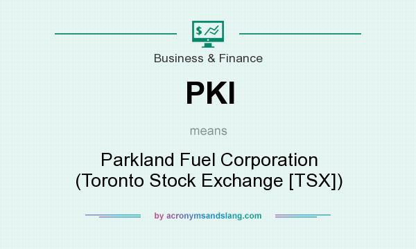 What does PKI mean? It stands for Parkland Fuel Corporation (Toronto Stock Exchange [TSX])