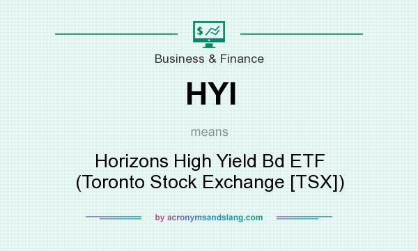 What does HYI mean? It stands for Horizons High Yield Bd ETF (Toronto Stock Exchange [TSX])