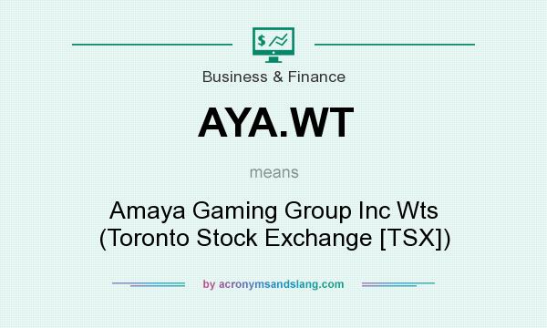 What does AYA.WT mean? It stands for Amaya Gaming Group Inc Wts (Toronto Stock Exchange [TSX])