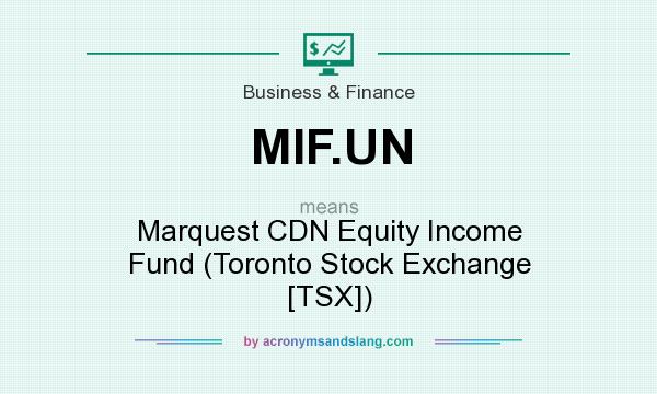 What does MIF.UN mean? It stands for Marquest CDN Equity Income Fund (Toronto Stock Exchange [TSX])