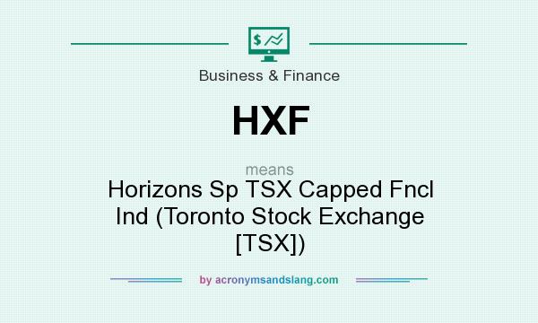 What does HXF mean? It stands for Horizons Sp TSX Capped Fncl Ind (Toronto Stock Exchange [TSX])