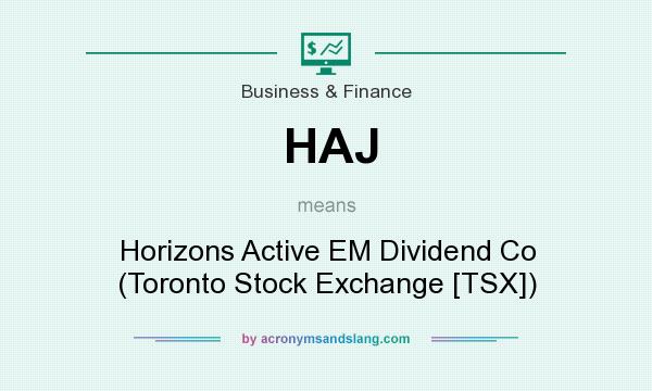 What does HAJ mean? It stands for Horizons Active EM Dividend Co (Toronto Stock Exchange [TSX])