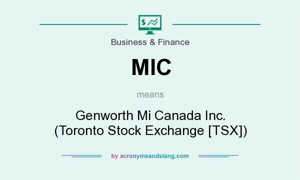 What does MIC mean? It stands for Genworth Mi Canada Inc. (Toronto Stock Exchange [TSX])
