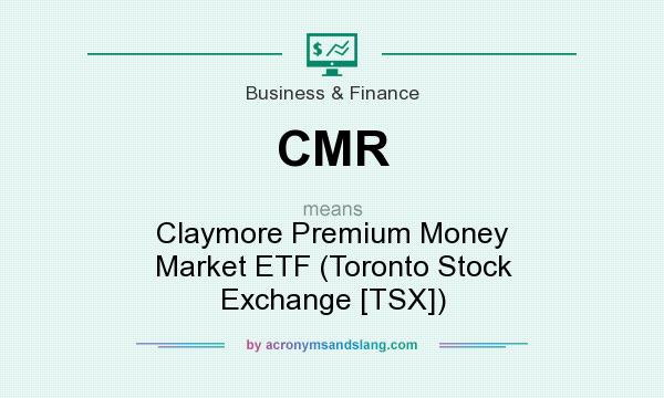 What does CMR mean? It stands for Claymore Premium Money Market ETF (Toronto Stock Exchange [TSX])