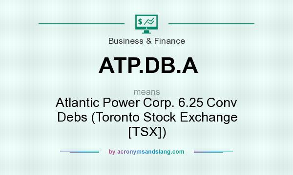 What does ATP.DB.A mean? It stands for Atlantic Power Corp. 6.25 Conv Debs (Toronto Stock Exchange [TSX])