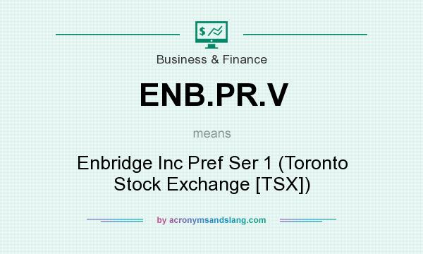 What does ENB.PR.V mean? It stands for Enbridge Inc Pref Ser 1 (Toronto Stock Exchange [TSX])