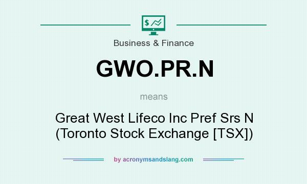 What does GWO.PR.N mean? It stands for Great West Lifeco Inc Pref Srs N (Toronto Stock Exchange [TSX])
