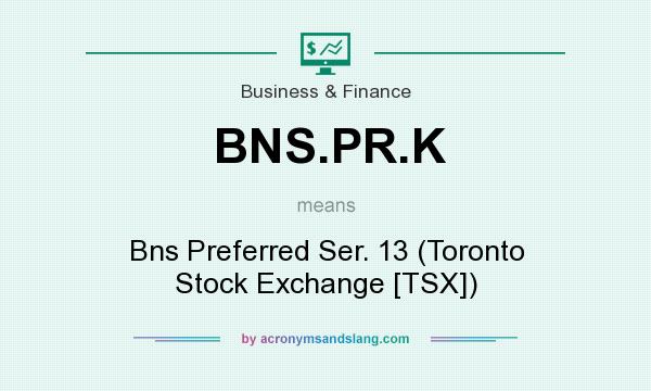 What does BNS.PR.K mean? It stands for Bns Preferred Ser. 13 (Toronto Stock Exchange [TSX])