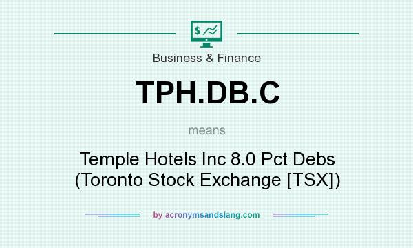 What does TPH.DB.C mean? It stands for Temple Hotels Inc 8.0 Pct Debs (Toronto Stock Exchange [TSX])