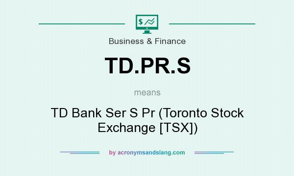 What does TD.PR.S mean? It stands for TD Bank Ser S Pr (Toronto Stock Exchange [TSX])