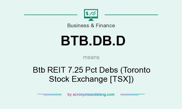 What does BTB.DB.D mean? It stands for Btb REIT 7.25 Pct Debs (Toronto Stock Exchange [TSX])