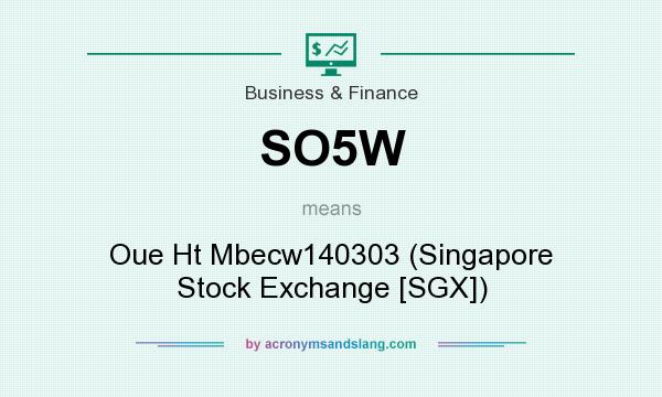 What does SO5W mean? It stands for Oue Ht Mbecw140303 (Singapore Stock Exchange [SGX])