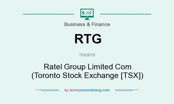 What does RTG mean? It stands for Ratel Group Limited Com (Toronto Stock Exchange [TSX])