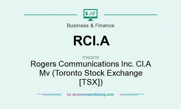 What does RCI.A mean? It stands for Rogers Communications Inc. Cl.A Mv (Toronto Stock Exchange [TSX])