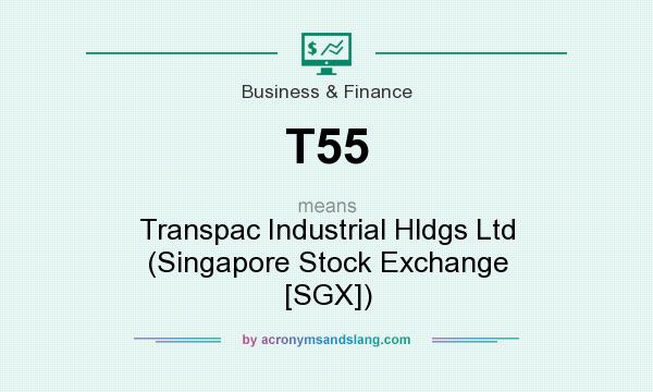 What does T55 mean? It stands for Transpac Industrial Hldgs Ltd (Singapore Stock Exchange [SGX])