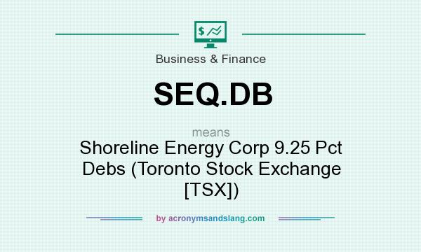 What does SEQ.DB mean? It stands for Shoreline Energy Corp 9.25 Pct Debs (Toronto Stock Exchange [TSX])
