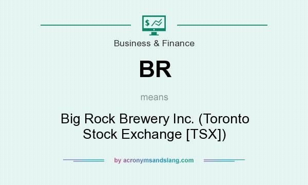 What does BR mean? It stands for Big Rock Brewery Inc. (Toronto Stock Exchange [TSX])