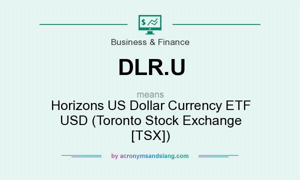 What does DLR.U mean? It stands for Horizons US Dollar Currency ETF USD (Toronto Stock Exchange [TSX])