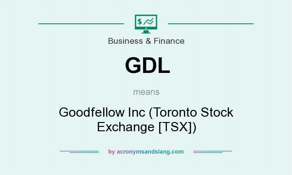 What does GDL mean? It stands for Goodfellow Inc (Toronto Stock Exchange [TSX])