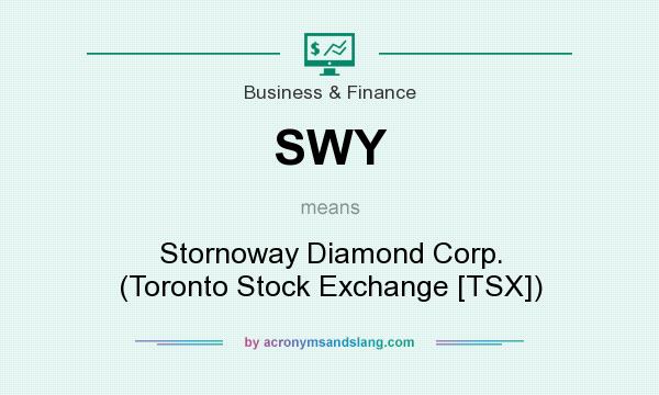 What does SWY mean? It stands for Stornoway Diamond Corp. (Toronto Stock Exchange [TSX])
