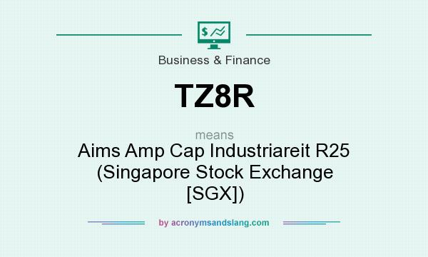 What does TZ8R mean? It stands for Aims Amp Cap Industriareit R25 (Singapore Stock Exchange [SGX])