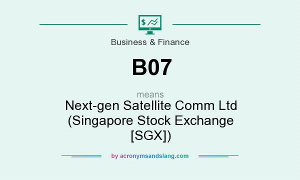 What does B07 mean? It stands for Next-gen Satellite Comm Ltd (Singapore Stock Exchange [SGX])