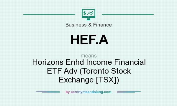 What does HEF.A mean? It stands for Horizons Enhd Income Financial ETF Adv (Toronto Stock Exchange [TSX])