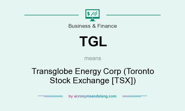 What does TGL mean? It stands for Transglobe Energy Corp (Toronto Stock Exchange [TSX])