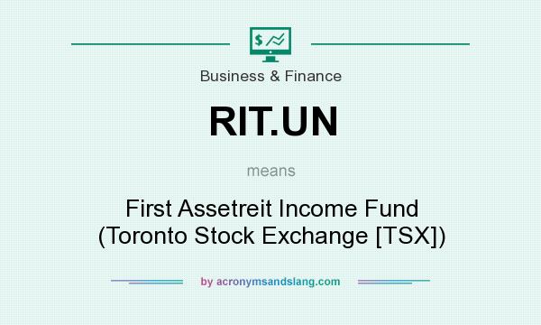 What does RIT.UN mean? It stands for First Assetreit Income Fund (Toronto Stock Exchange [TSX])