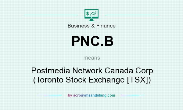 What does PNC.B mean? It stands for Postmedia Network Canada Corp (Toronto Stock Exchange [TSX])