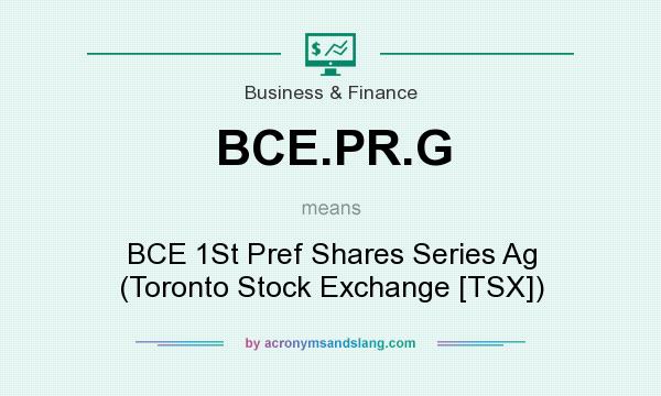 What does BCE.PR.G mean? It stands for BCE 1St Pref Shares Series Ag (Toronto Stock Exchange [TSX])