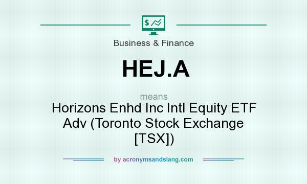 What does HEJ.A mean? It stands for Horizons Enhd Inc Intl Equity ETF Adv (Toronto Stock Exchange [TSX])