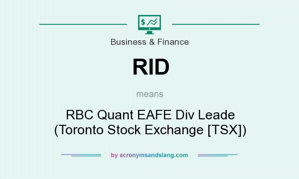 What does RID mean? It stands for RBC Quant EAFE Div Leade (Toronto Stock Exchange [TSX])