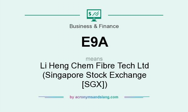 What does E9A mean? It stands for Li Heng Chem Fibre Tech Ltd (Singapore Stock Exchange [SGX])