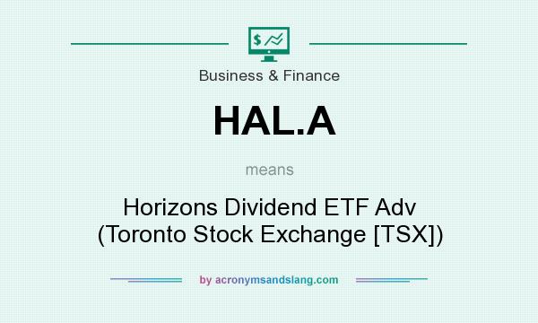 What does HAL.A mean? It stands for Horizons Dividend ETF Adv (Toronto Stock Exchange [TSX])