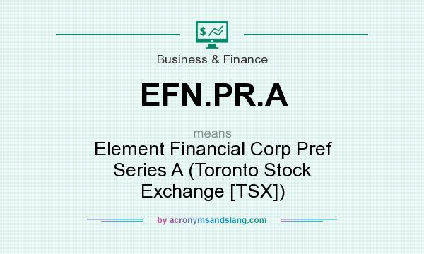 What does EFN.PR.A mean? It stands for Element Financial Corp Pref Series A (Toronto Stock Exchange [TSX])