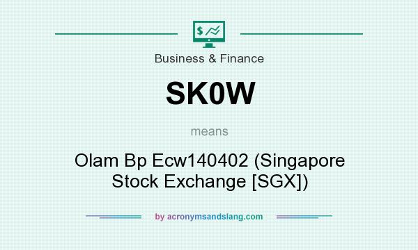 What does SK0W mean? It stands for Olam Bp Ecw140402 (Singapore Stock Exchange [SGX])