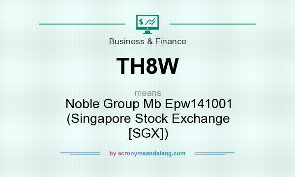 What does TH8W mean? It stands for Noble Group Mb Epw141001 (Singapore Stock Exchange [SGX])