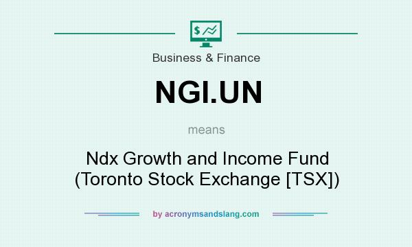 What does NGI.UN mean? It stands for Ndx Growth and Income Fund (Toronto Stock Exchange [TSX])