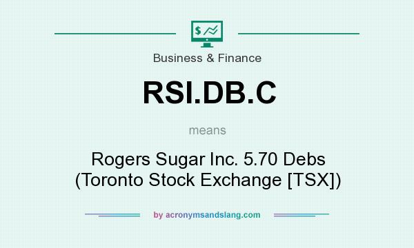What does RSI.DB.C mean? It stands for Rogers Sugar Inc. 5.70 Debs (Toronto Stock Exchange [TSX])