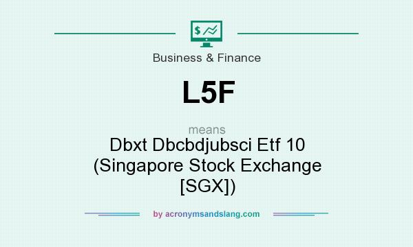 What does L5F mean? It stands for Dbxt Dbcbdjubsci Etf 10 (Singapore Stock Exchange [SGX])