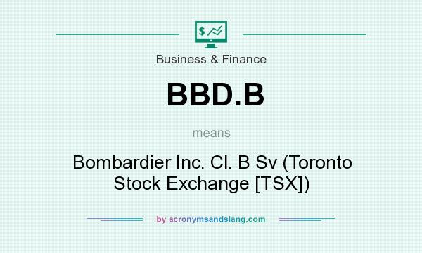 What does BBD.B mean? It stands for Bombardier Inc. Cl. B Sv (Toronto Stock Exchange [TSX])