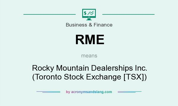 What does RME mean? It stands for Rocky Mountain Dealerships Inc. (Toronto Stock Exchange [TSX])