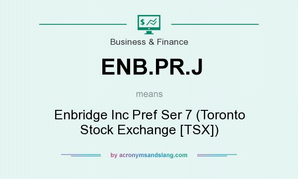 What does ENB.PR.J mean? It stands for Enbridge Inc Pref Ser 7 (Toronto Stock Exchange [TSX])