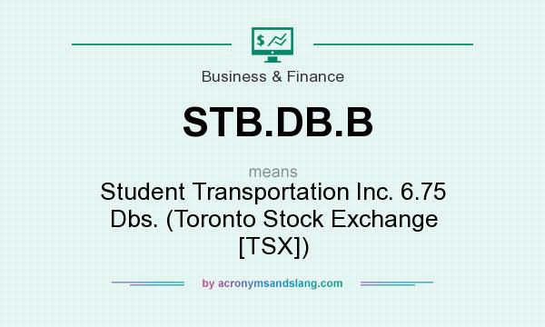 What does STB.DB.B mean? It stands for Student Transportation Inc. 6.75 Dbs. (Toronto Stock Exchange [TSX])