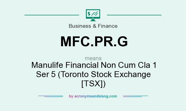 What does MFC.PR.G mean? It stands for Manulife Financial Non Cum Cla 1 Ser 5 (Toronto Stock Exchange [TSX])