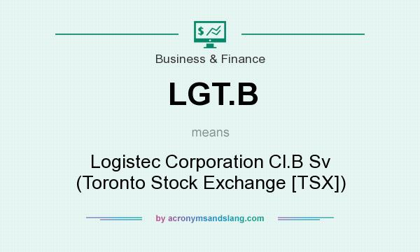 What does LGT.B mean? It stands for Logistec Corporation Cl.B Sv (Toronto Stock Exchange [TSX])