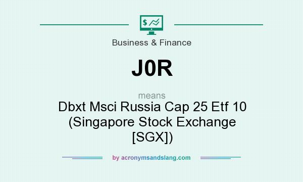 What does J0R mean? It stands for Dbxt Msci Russia Cap 25 Etf 10 (Singapore Stock Exchange [SGX])